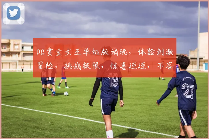 pg赏金女王单机版试玩，体验刺激冒险，挑战极限，惊喜连连，不容错过