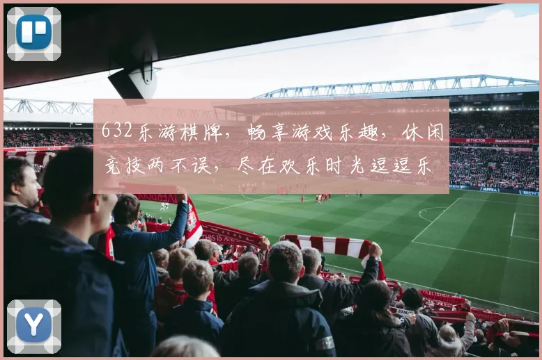 632乐游棋牌，畅享游戏乐趣，休闲竞技两不误，尽在欢乐时光逗逗乐